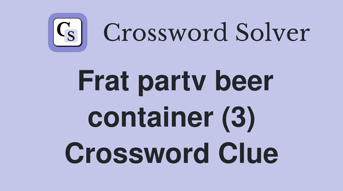 Frat partv beer container (3) Crossword Clue Answers Crossword Solver